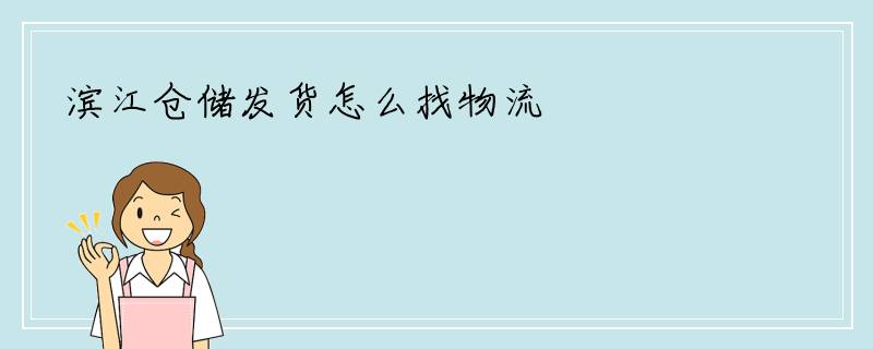 滨江仓储发货怎么找物流