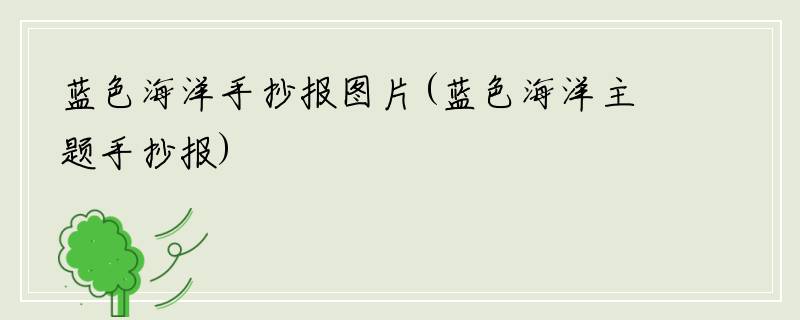 蓝色海洋手抄报图片(蓝色海洋主题手抄报)