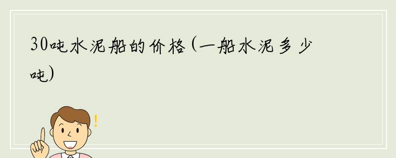 30吨水泥船的价格(一船水泥多少吨)