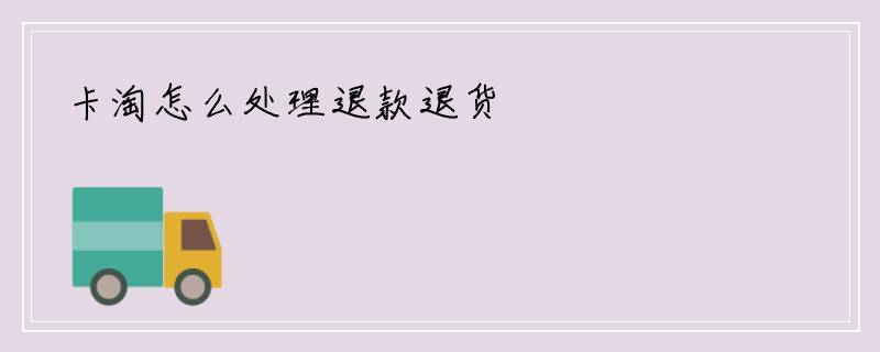 卡淘怎么处理退款退货