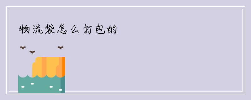 物流袋怎么打包的