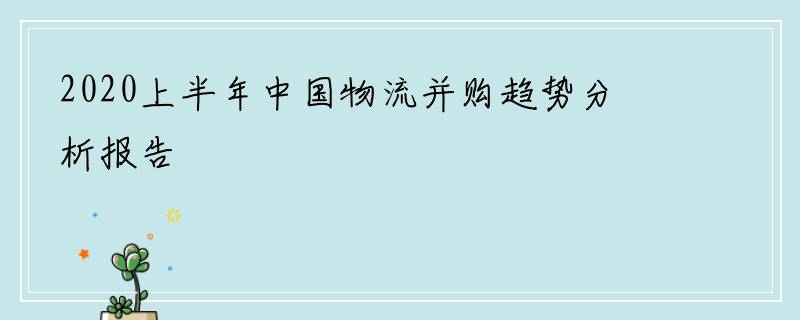 2020上半年中国物流并购趋势分析报告