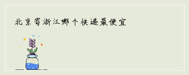 北京寄浙江哪个快递最便宜
