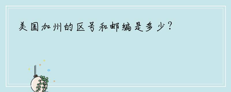 美国加州的区号和邮编是多少？