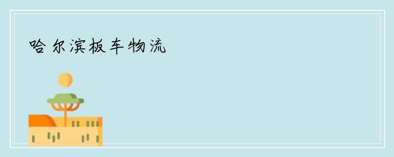 哈尔滨板车物流
