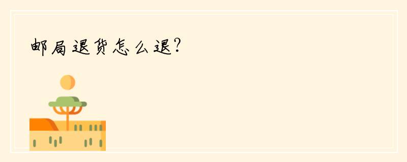邮局退货怎么退？