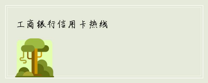 工商银行信用卡热线