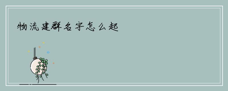 物流建群名字怎么起