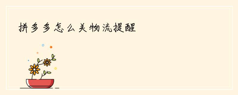 拼多多怎么关物流提醒