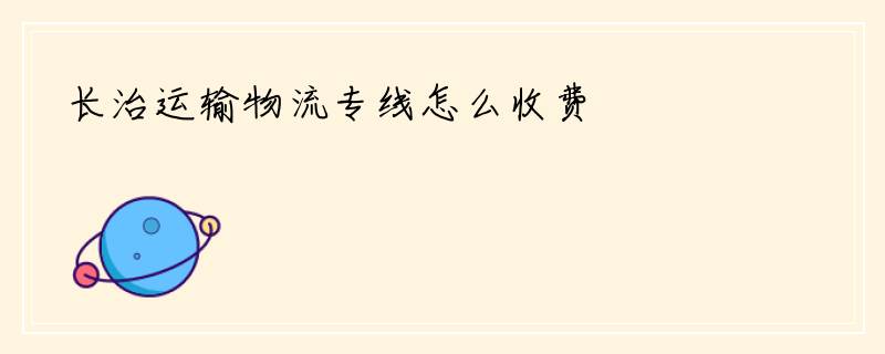 长治运输物流专线怎么收费