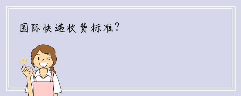 国际快递收费标准？
