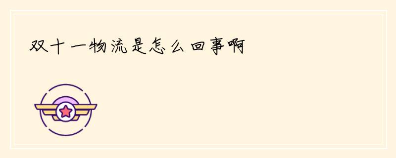 双十一物流是怎么回事啊