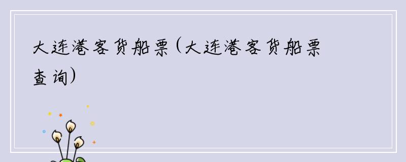 大连港客货船票(大连港客货船票查询)