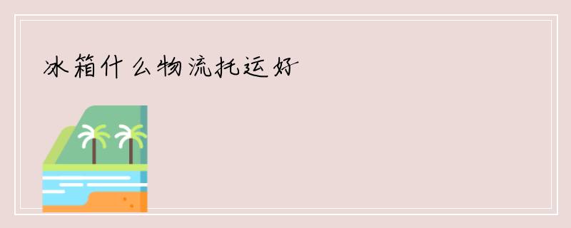 冰箱什么物流托运好