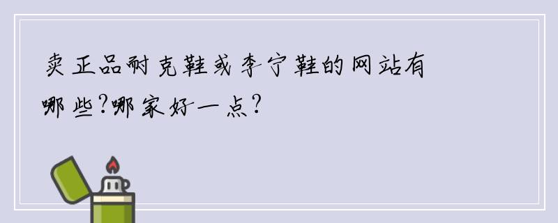卖正品耐克鞋或李宁鞋的网站有哪些?哪家好一点?