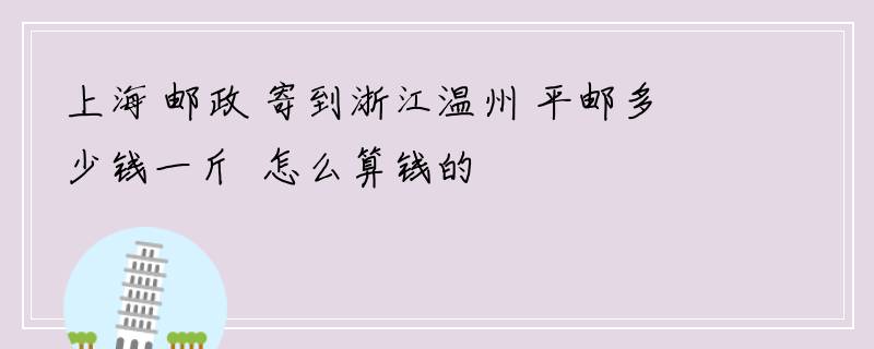 上海 邮政 寄到浙江温州 平邮多少钱一斤  怎么算钱的