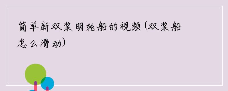 简单新双桨明轮船的视频(双桨船怎么滑动)