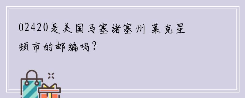 02420是美国马塞诸塞州 莱克星顿市的邮编吗?