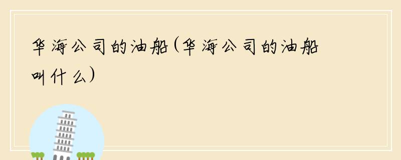 华海公司的油船(华海公司的油船叫什么)