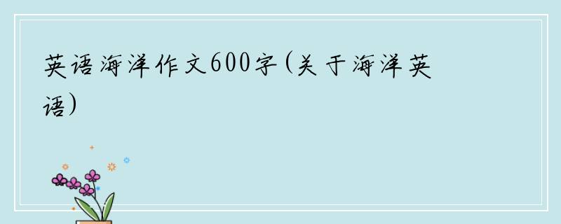英语海洋作文600字(关于海洋英语)