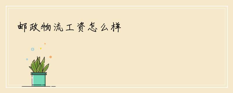 邮政物流工资怎么样