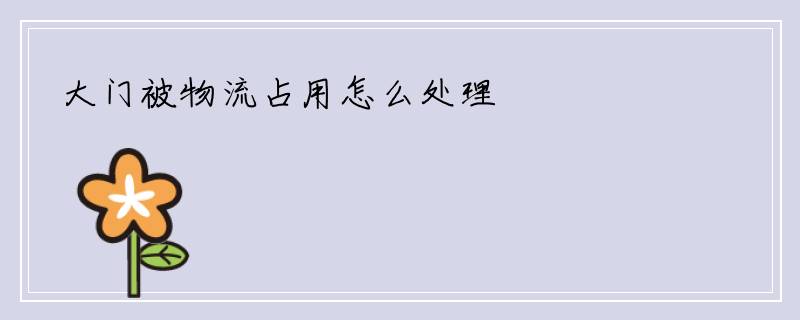大门被物流占用怎么处理