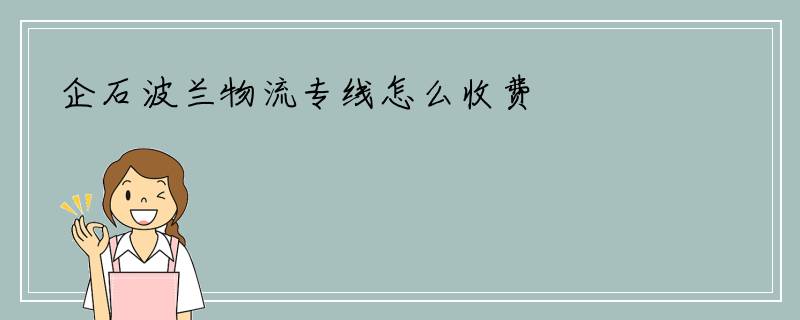 企石波兰物流专线怎么收费