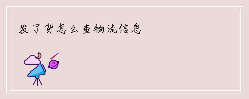 发了货怎么查物流信息