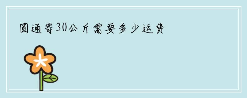 圆通寄30公斤需要多少运费