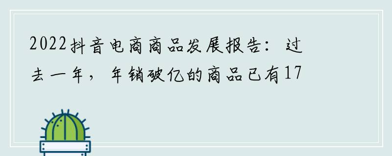 2022抖音电商商品发展报告：过去一年，年销破亿的商品已有175个