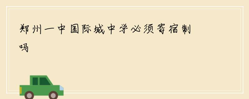 郑州一中国际城中学必须寄宿制吗