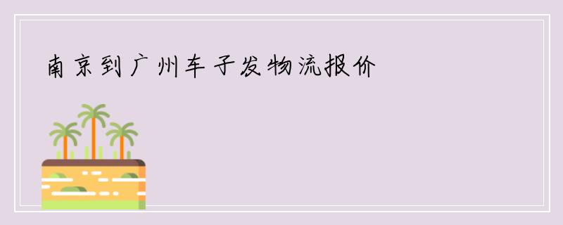 南京到广州车子发物流报价