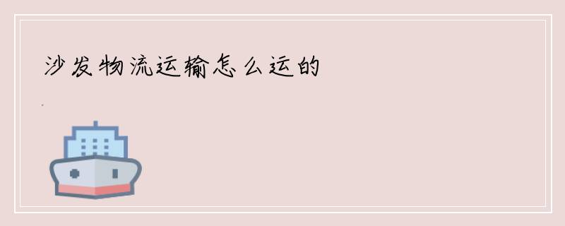 沙发物流运输怎么运的