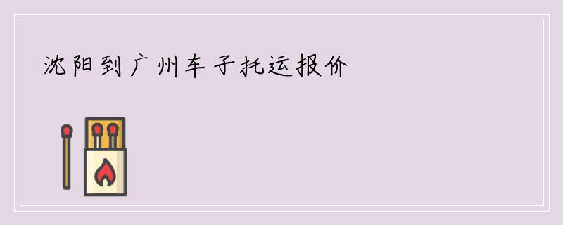 沈阳到广州车子托运报价