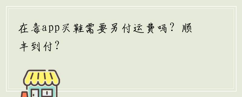 在毒app买鞋需要另付运费吗？顺丰到付？