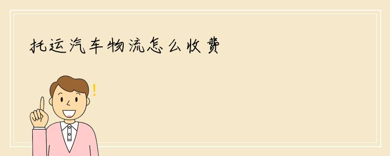 托运汽车物流怎么收费