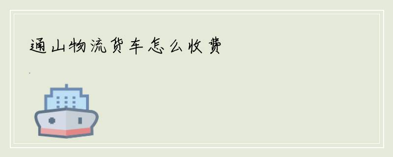 通山物流货车怎么收费