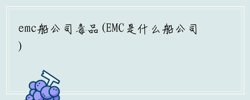 emc船公司毒品(EMC是什么船公司)