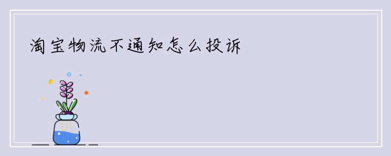 淘宝物流不通知怎么投诉