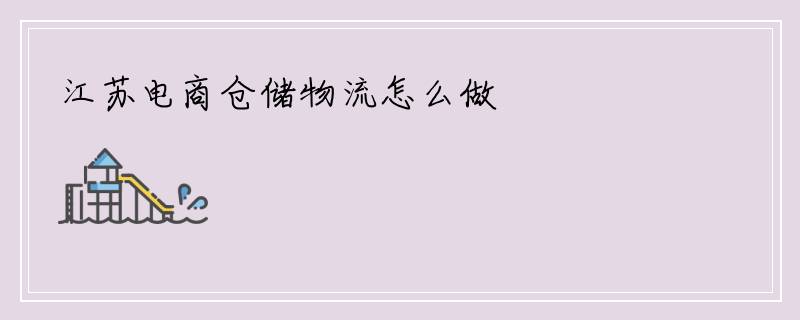 江苏电商仓储物流怎么做