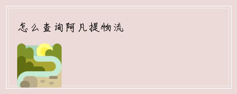 怎么查询阿凡提物流