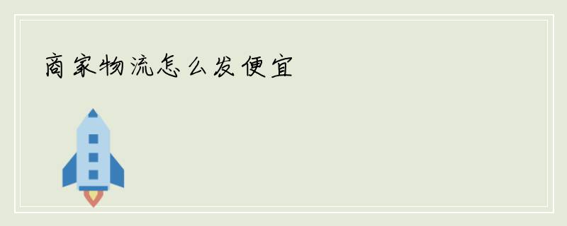 商家物流怎么发便宜