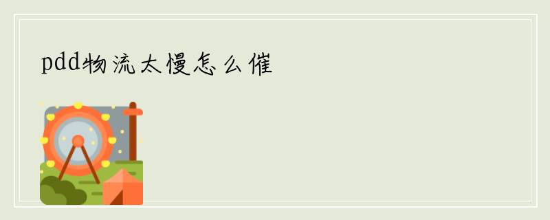 pdd物流太慢怎么催