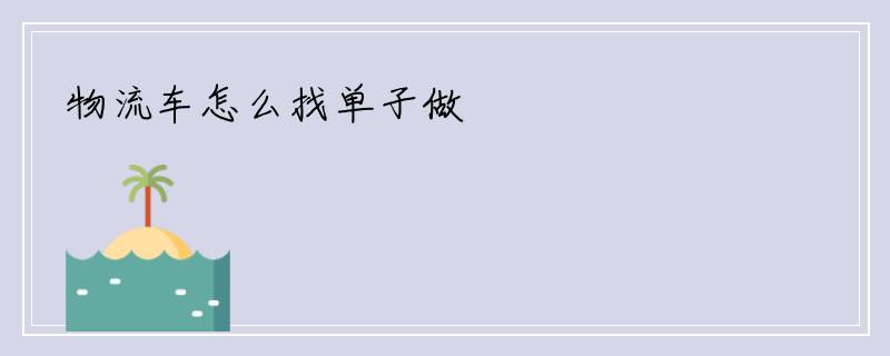 物流车怎么找单子做