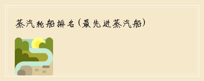 蒸汽轮船排名(最先进蒸汽船)