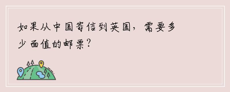 如果从中国寄信到英国，需要多少面值的邮票？