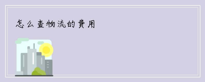 怎么查物流的费用