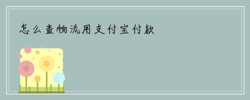 怎么查物流用支付宝付款