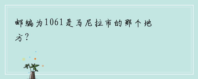 邮编为1061是马尼拉市的那个地方？