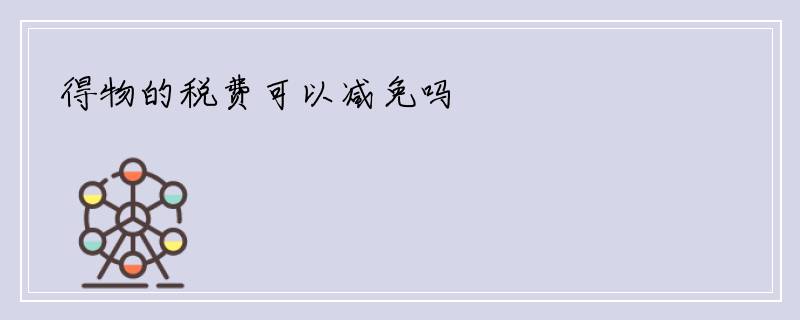得物的税费可以减免吗